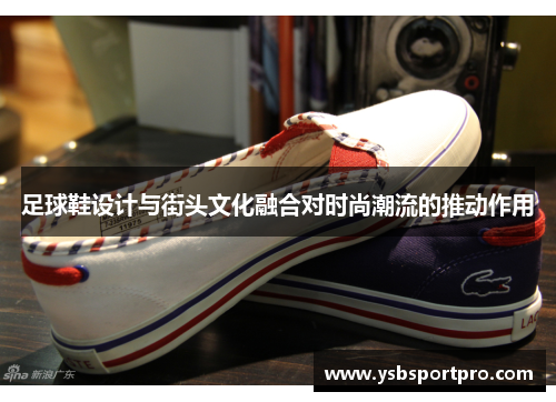 足球鞋设计与街头文化融合对时尚潮流的推动作用